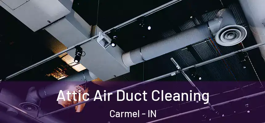 Attic Air Duct Cleaning Carmel - IN