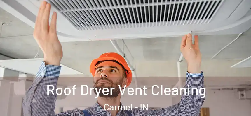 Roof Dryer Vent Cleaning Carmel - IN